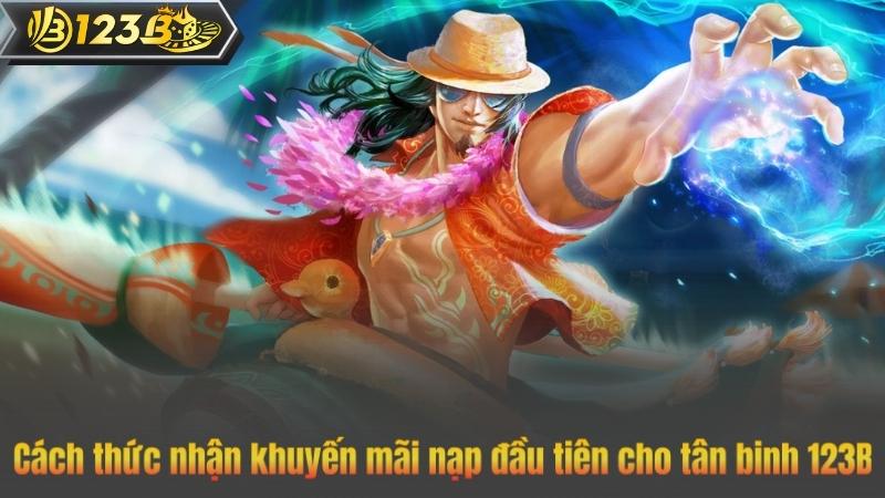 Khuyến Mãi Nạp Đầu – Phần Thưởng Hấp Dẫn Cho Tân Thủ 123B 4 Cách thức nhận khuyến mãi nạp đầu tiên cho tân binh 123B