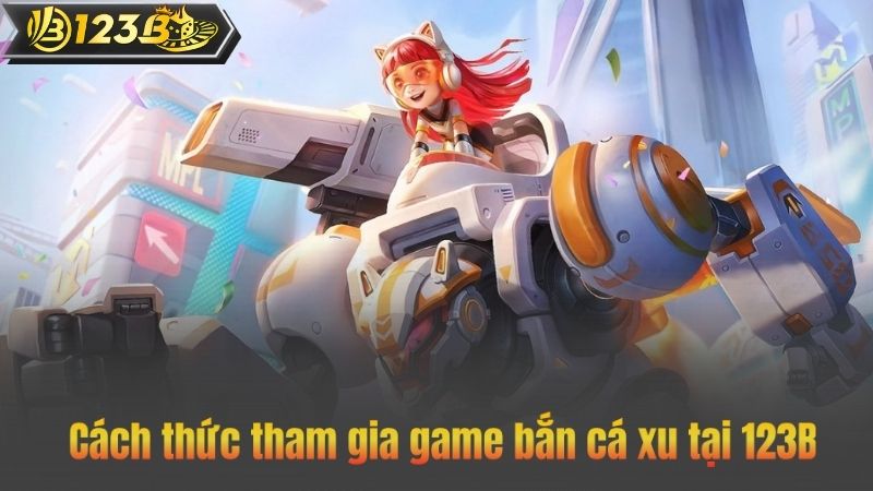 Bắn Cá Xu – Siêu Phẩm Giải Trí Hàng Đầu Ra Mắt Tại 123B 9 Cách thức tham gia game bắn cá xu tại 123B