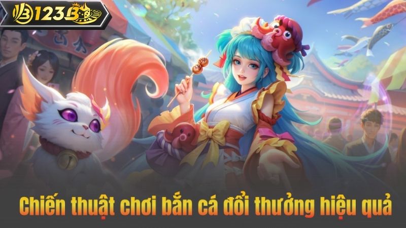 Bắn Cá Đổi Thưởng – Trò Chơi Giải Trí Siêu Hấp Dẫn Tại 123B 8 Chiến thuật chơi bắn cá đổi thưởng hiệu quả