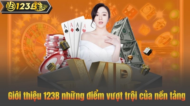 NHÀ CÁI 123B 3 Giới thiệu 123B những điểm vượt trội của nền tảng