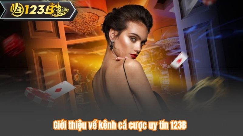 Rút Tiền 123B 4 Giới thiệu về kênh cá cược uy tín 123B