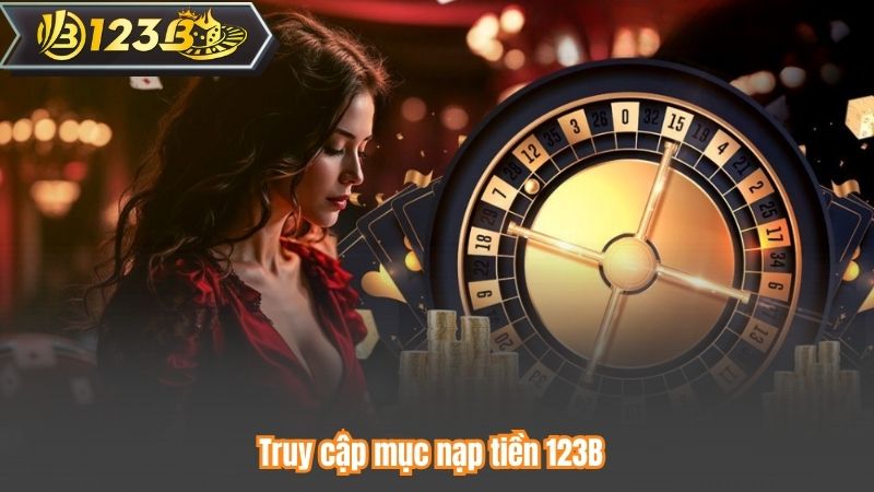 Nạp Tiền 123B 7 Truy cập mục nạp tiền 123B