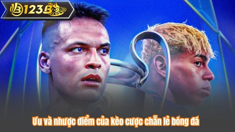 Kèo Chẵn Lẻ – Bí Kíp Cá Cược Đem Lại Lợi Nhuận Tối Đa 4 Ưu và nhược điểm của kèo cược chẵn lẻ bóng đá